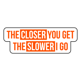 The Closer You Get The Slower I Go Sticker (Orange)
